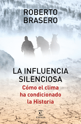 LA INFLUENCIA SILENCIOSA. C�MO EL CLIMA HA CONDICIONADO LA HISTORIA