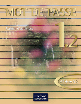 MOT DE PASSE, FRANÇAIS 1.2, 1 BACHILLERATO, NIVEAU A1+-A2. CAHIER D'ACTIVITÉS