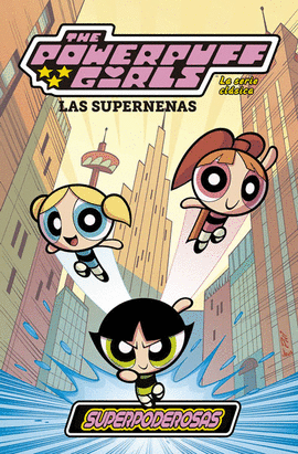 LAS SUPERNENAS: LA SERIE CLSICA 1. SUPERPODEROSAS