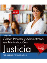 CUERPO DE GESTI�N PROCESAL Y ADMINISTRATIVA DE LA ADMINISTRACI�N DE JUSTICIA. TURNO LIBRE. TEMARIO VOL. I