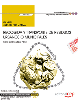 MANUAL. RECOGIDA Y TRANSPORTE DE RESIDUOS URBANOS O MUNICIPALES (UF0284). CERTIF