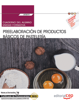 CUADERNO DEL ALUMNO. PREELABORACIN DE PRODUCTOS BSICOS DE PASTELERA (UF0819).