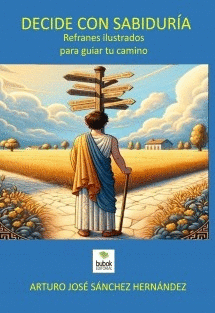 DECIDE CON SABIDUR�A: REFRANES ILUSTRADOS PARA GUIAR TU CAMINO.
