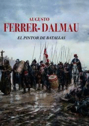 AUGUSTO FERRER-DALMAU .EL PINTOR DE BATALLAS