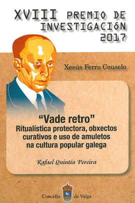 VADE RETRO. RITUALSTICA PROTECTORA, OBXECTOS CURATIVOS E USO DE AMULETOS NA CULTURA POPULAR GALEGA