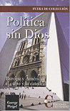 POL�TICA SIN DIOS. EUROPA Y AM�RICA, EL CUBO Y LA.