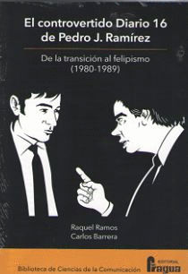 EL CONTROVERTIDO DIARIO 16 DE PEDRO J. RAM�REZ. DE LA TRANSICI�N AL FELIPISMO