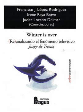 WINTER IS OVER. (RE)ANALIZANDO EL FENMENO TELEVISIVO JUEGO DE TRONOS