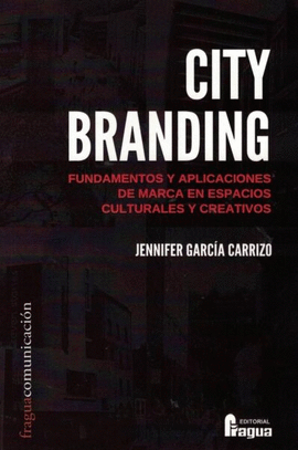 CITY BRANDING. FUNDAMENTOS Y APLICACIONES DE MARCA EN ESPACIOS CU