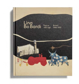 LINA BO BARDI: TUPÍ OR NOT TUPÍ. BRASIL, 1946-1992