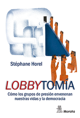 LOBBYTOM�A. C�MO LOS GRUPOS DE PRESI�N ENVENENAN NUESTRAS VIDAS Y LA DEMOCRACIA