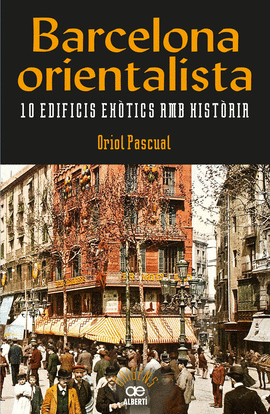 BARCELONA ORIENTALISTA. 10 EDIFICIS EX�?TICS AMB HIST?�RIA
