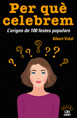 PER QU CELEBREM...? L'ORIGEN DE 100 FESTES POPULARS