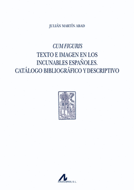 CUM FIGURIS. TEXTO E IMAGEN EN LOS INCUNABLES ESPAOLES. CATLOGO BIBLIOGRFICO