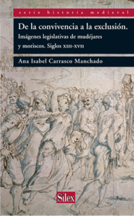 DE LA CONVIVENCIA LA EXCLUSIN IMGENES LEGISLATIVAS DE MUDJARES Y MORISCOS SIGLOS XIII XVII SERIE HISTORIA MEDIEVAL