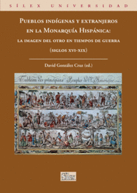 PUEBLOS INDGENAS Y EXTRANJEROS EN LA MONARQUA HISPNICA LA IMAGEN DEL OTRO EN TIEMPOS DE GUERRA SIGLOS XVI XIX SLEX UNIVERSIDAD