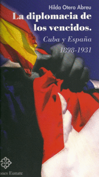 DIPLOMACIA DE LOS VENCIDOS LA CUBA Y ESPAA 1898 1931
