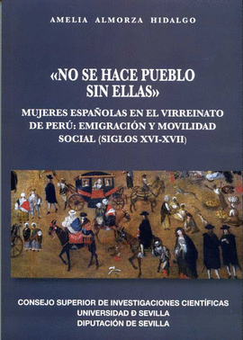 NO SE HACE PUEBLO SIN ELLAS. MUJERES ESPAOLAS EN EL VIRREINATO DE PER: EMIGRAC