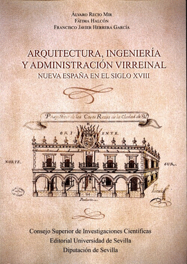 ARQUITECTURA, INGENIER�A Y ADMINISTRACI�N VIRREINAL. NUEVA ESPA�A EN EL SIGLO XI