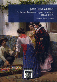 JOS� RICO CEJUDO. ARTISTA DE LA CULTURA POPULAR ANDALUZA (1864-1939)