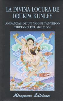 LA DIVINA LOCURA DE DRUKPA KUNLEY. ANDANZAS DE UN YOGI TNTRICO TIBETANO