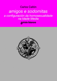 AMIGOS E SODOMITAS. A CONFIGURACI�N DA HOMOSEXUALIDADE NA IDADE MEDIA