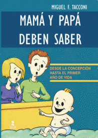 MAM� Y PAP� DEBEN SABER. DESDE LA CONCEPCI�N HASTA EL PRIMER A�O DE VIDA