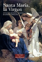 SANTA MAR�A, LA VIRGEN. ANTOLOG�A DE POES�A MARIANA EN LENGUA CASTELLANA