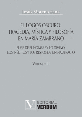 EL LOGOS OSCURO: TRAGEDIA, M�STICA Y FILOSOF�A EN MAR�A ZAMBRANO TOMO III. EL EJ