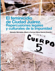 EL FEMINICIDIO DE CIUDAD JU�REZ. REPERCUSIONES LEGALES Y CULTURALES DE LA IMPUNI