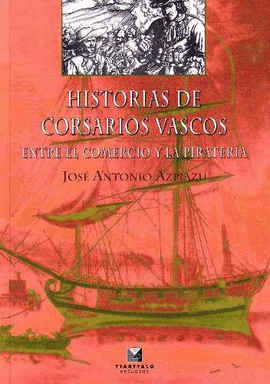 HISTORIAS DE CORSARIOS VASCOS. ENTRE EL COMERCIO Y LA PIRATERA