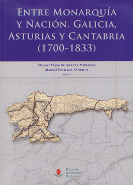 ENTRE MONARQUA Y NACIN: GALICIA, ASTURIAS Y CANTABRIA (1700-1833)