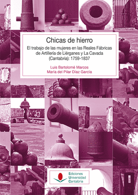CHICAS DE HIERRO: EL TRABAJO DE LAS MUJERES EN LAS REALES F�BRICAS DE ARTILLER�A