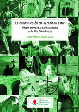 LA CONSTRUCCI�N DE LA REALEZA ASTUR: PODER, TERRITORIO Y COMUNICACI�N EN LA ALTA