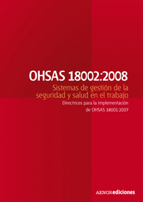 OHSAS 18002:2008 SISTEMAS DE GESTIN DE LA SEGURIDAD Y SALUD EN EL TRABAJO. DIRECTRICES PARA LA IMPL