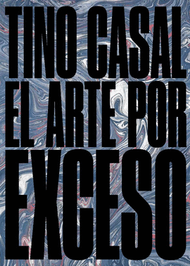 TINO CASAL. EL ARTE POR EXCESO