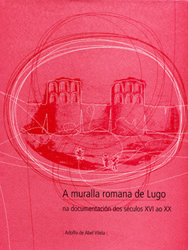 A MURALLA ROMANA DE LUGO NA DOCUMENTACION DOS SECULOS XVE AO XX