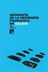 GEOGRAFA DE LA REPRESIN FRANQUISTA EN GALICIA