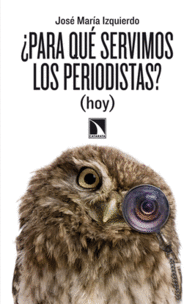 �PARA QU� SERVIMOS LOS PERIODISTAS? (HOY)
