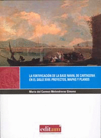 LA FORTIFICACI�N DE LA BASE NAVAL DE CARTAGENA EN EL SIGLO XVIII: PROYECTOS, MAP