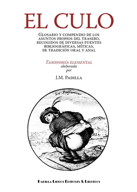 EL CULO. GLOSARIO Y COMPENDIO DE LOS ASUNTOS PROPIOS DEL TRASERO. RECOGIDOS DE D