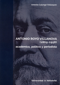ANTONIO ROYO VILLANOVA (1869-1958). ACADMICO, POLTICO Y PERIODISTA