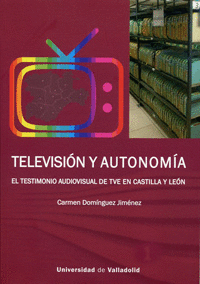 TELEVISIN Y AUTONOMA. EL TESTIMONIO AUDIOVISUAL DE TVE EN CASTILLA Y LEN