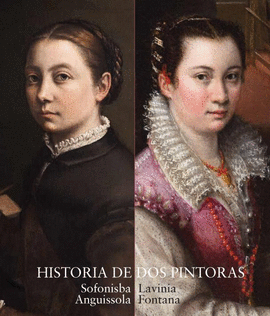 CATLOGO HISTORIA DE DOS PINTORAS. SOFONISBA ANGUISSOLA Y LAVINIA FONTANA
