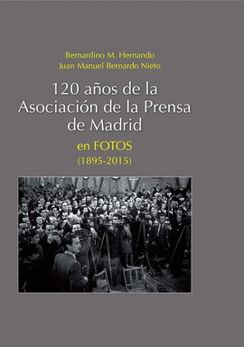 120 AOS DE LA ASOCIACIN DE LA PRENSA DE MADRID EN FOTOS (1895-2015)