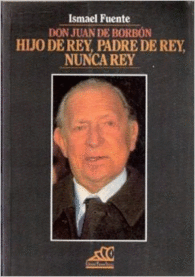 DON JUAN DE BORBON HIJO DE REY PADRE DE REY NUNCA REY