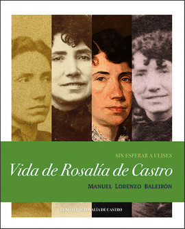 SIN ESPERAR A ULISES. VIDA DE ROSALIA DE CASTRO