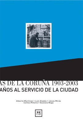 AGUAS DE LA CORU�A 1903-2003. CIEN A�OS AL SERVICIO DE LA CORU�A