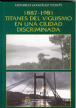 TITANES DEL VIGUISMO EN UNA CIUDAD DISCRIMINADA, 1887-1981