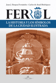 FERROL LA HISTORIA Y LOS SIMBOLOS DE LA CIUDAD ILUSTRADA